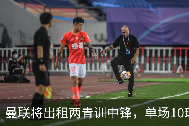 曼联将出租两青训中锋，单场10球小妖加盟德甲！齐尔克泽几定留队
